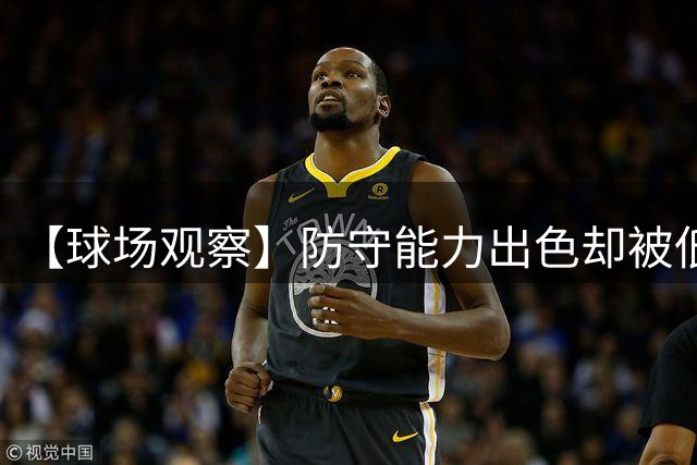 【球场观察】防守能力出色却被低估的五名球员防守价值分析！