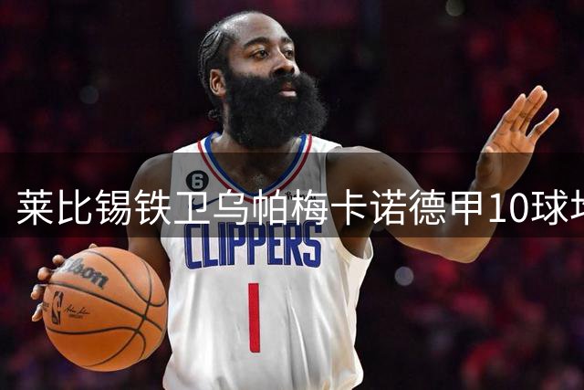 莱比锡铁卫乌帕梅卡诺德甲10球均来自定位球